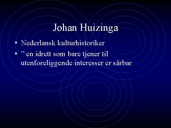 Johan Huizinga • Nederlansk kulturhistoriker • ” en idrett som bare tjener til utenforeliggende