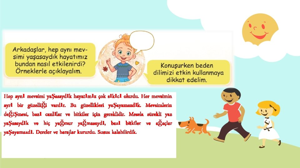 Hep aynı mevsimi yaşasaydık hayatımız çok sıkıcı olurdu. Her mevsimin ayrı bir güzelliği vardır.