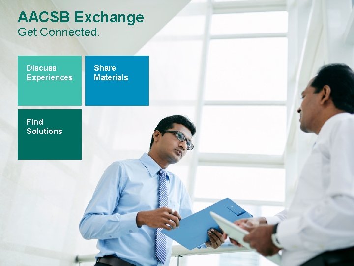 AACSB Exchange: Get Connected. Discuss Experiences Find Solutions Share Materials Discuss Experiences Share Materials