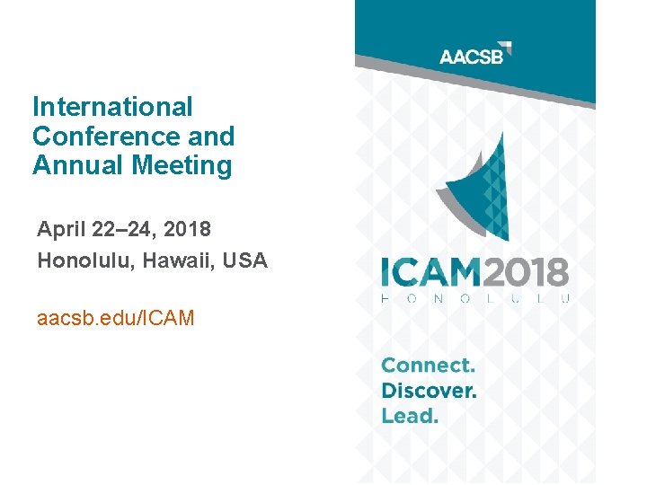 International Conference and Annual Meeting April 22– 24, 2018 Honolulu, Hawaii, USA aacsb. edu/ICAM