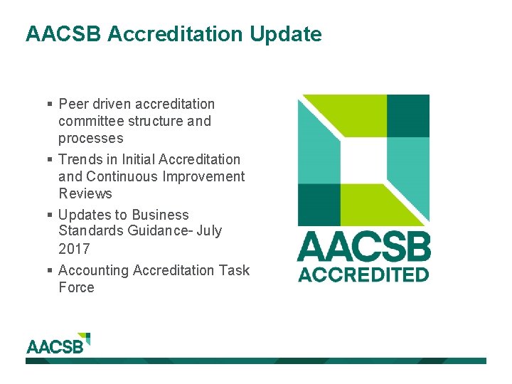 AACSB Accreditation Update § Peer driven accreditation committee structure and processes § Trends in