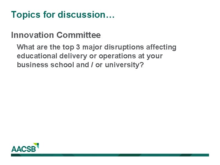 Topics for discussion… Innovation Committee What are the top 3 major disruptions affecting educational