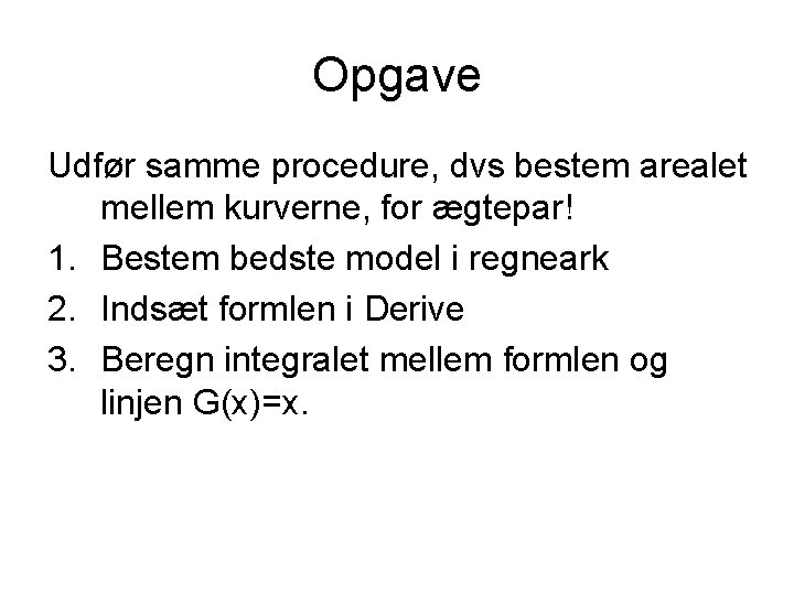 Opgave Udfør samme procedure, dvs bestem arealet mellem kurverne, for ægtepar! 1. Bestem bedste