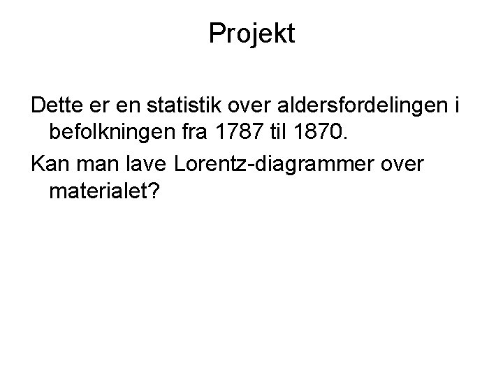 Projekt Dette er en statistik over aldersfordelingen i befolkningen fra 1787 til 1870. Kan