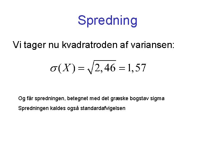 Spredning Vi tager nu kvadratroden af variansen: Og får spredningen, betegnet med det græske