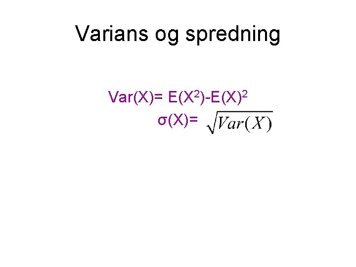 Varians og spredning Var(X)= E(X 2)-E(X)2 σ(X)= 