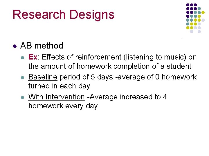 Research Designs l AB method l l l Ex: Effects of reinforcement (listening to