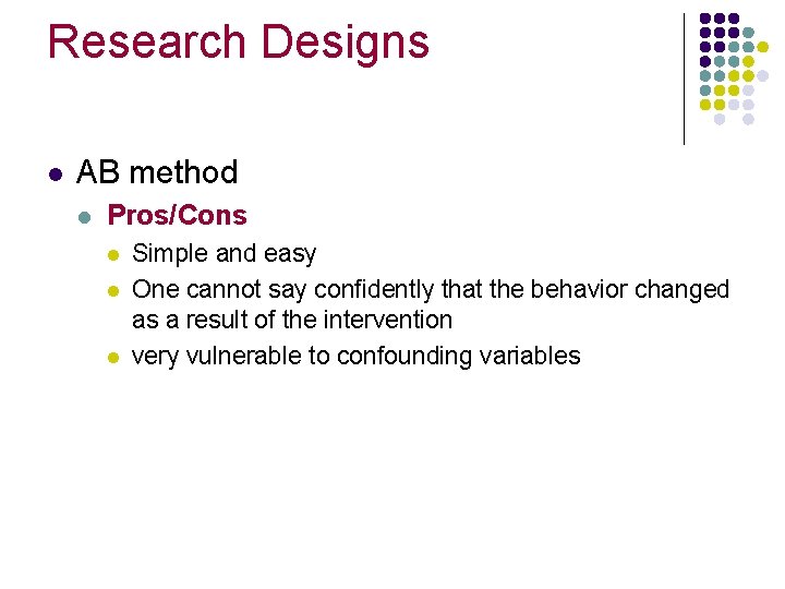 Research Designs l AB method l Pros/Cons l l l Simple and easy One