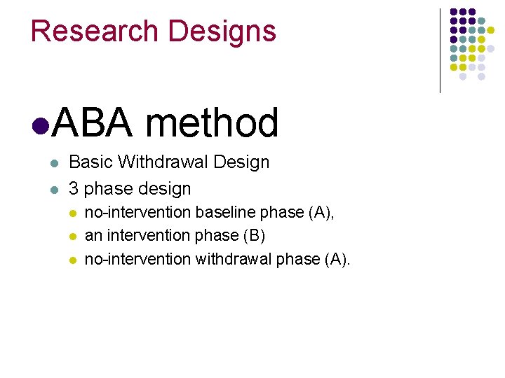 Research Designs l. ABA l l method Basic Withdrawal Design 3 phase design l