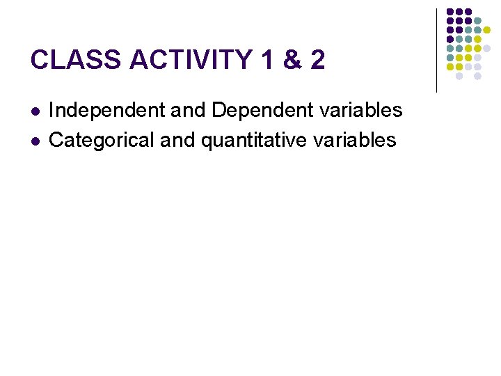 CLASS ACTIVITY 1 & 2 l l Independent and Dependent variables Categorical and quantitative
