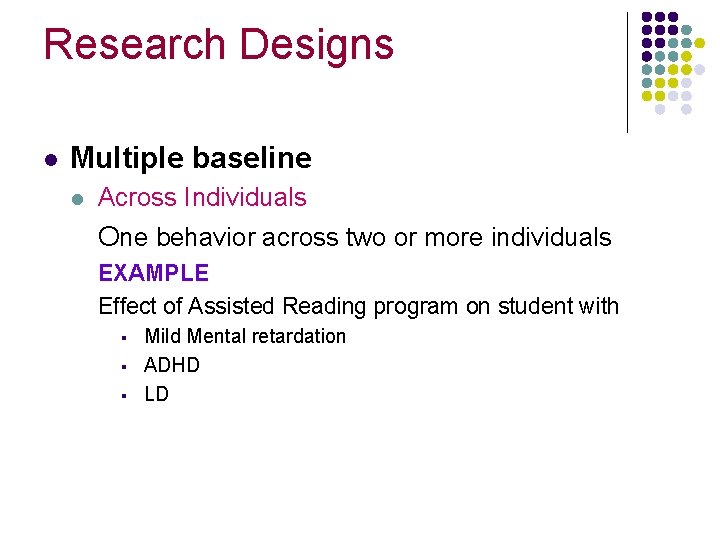 Research Designs l Multiple baseline l Across Individuals One behavior across two or more