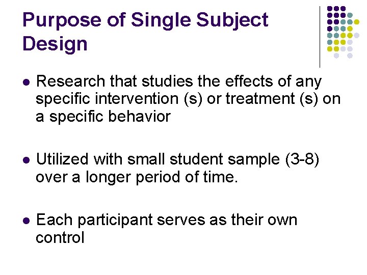 Purpose of Single Subject Design l Research that studies the effects of any specific