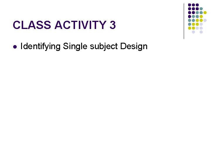 CLASS ACTIVITY 3 l Identifying Single subject Design 