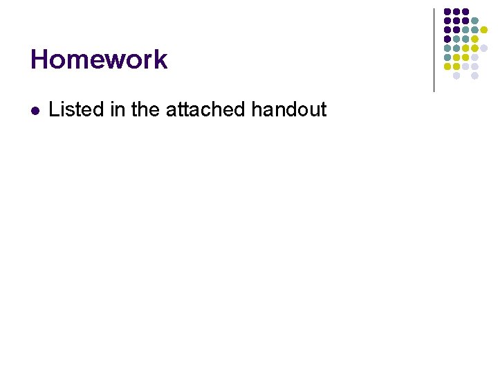 Homework l Listed in the attached handout 