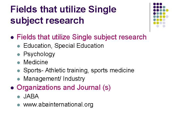 Fields that utilize Single subject research l l l l Education, Special Education Psychology