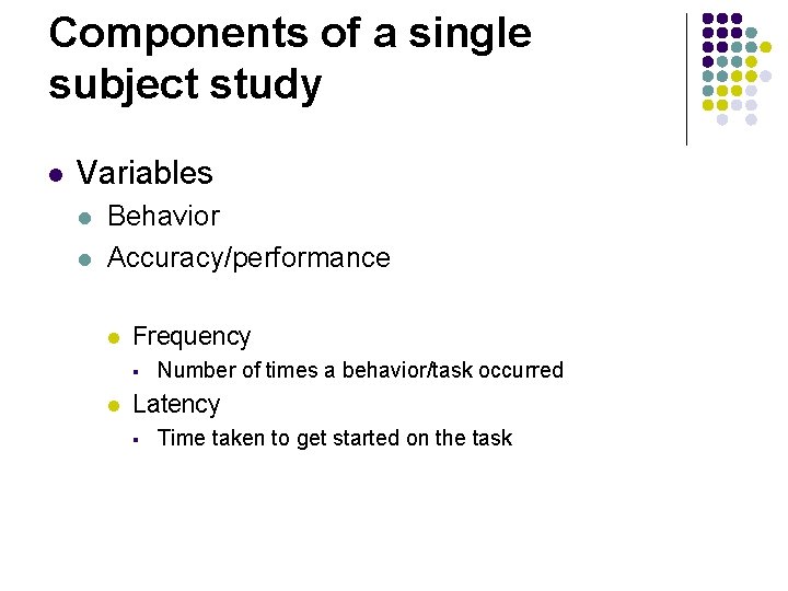 Components of a single subject study l Variables l l Behavior Accuracy/performance l Frequency