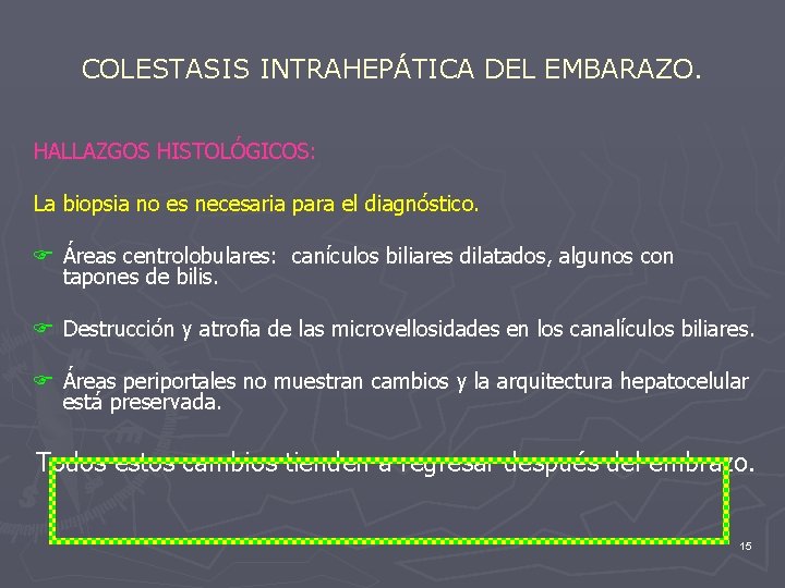 COLESTASIS INTRAHEPÁTICA DEL EMBARAZO. HALLAZGOS HISTOLÓGICOS: La biopsia no es necesaria para el diagnóstico.