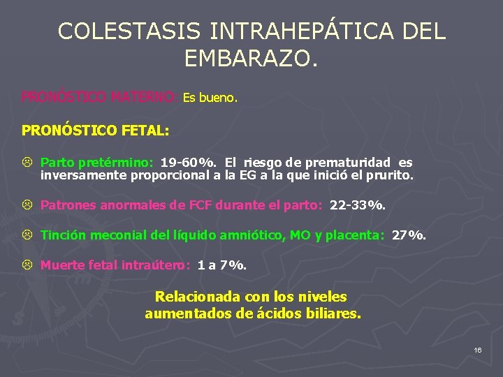 COLESTASIS INTRAHEPÁTICA DEL EMBARAZO. PRONÓSTICO MATERNO: Es bueno. PRONÓSTICO FETAL: L Parto pretérmino: 19