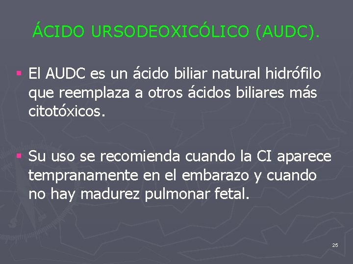 ÁCIDO URSODEOXICÓLICO (AUDC). § El AUDC es un ácido biliar natural hidrófilo que reemplaza