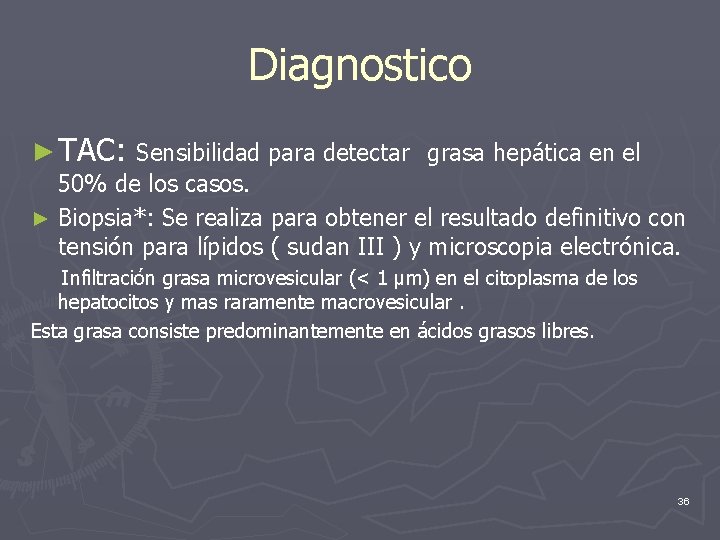 Diagnostico ► TAC: Sensibilidad para detectar grasa hepática en el 50% de los casos.