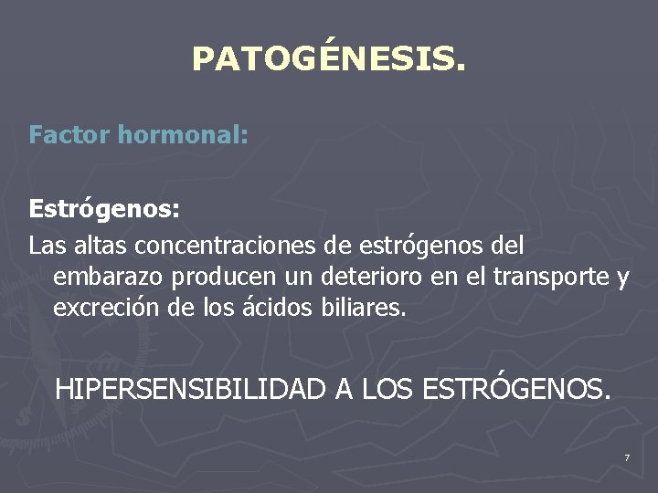 PATOGÉNESIS. Factor hormonal: Estrógenos: Las altas concentraciones de estrógenos del embarazo producen un deterioro