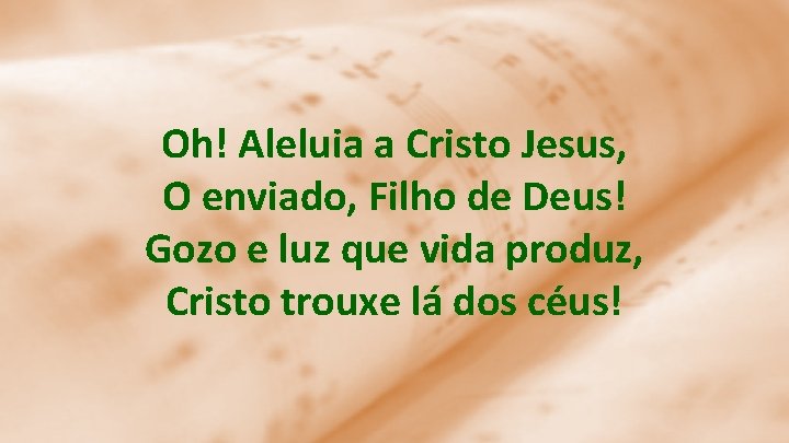 Oh! Aleluia a Cristo Jesus, O enviado, Filho de Deus! Gozo e luz que