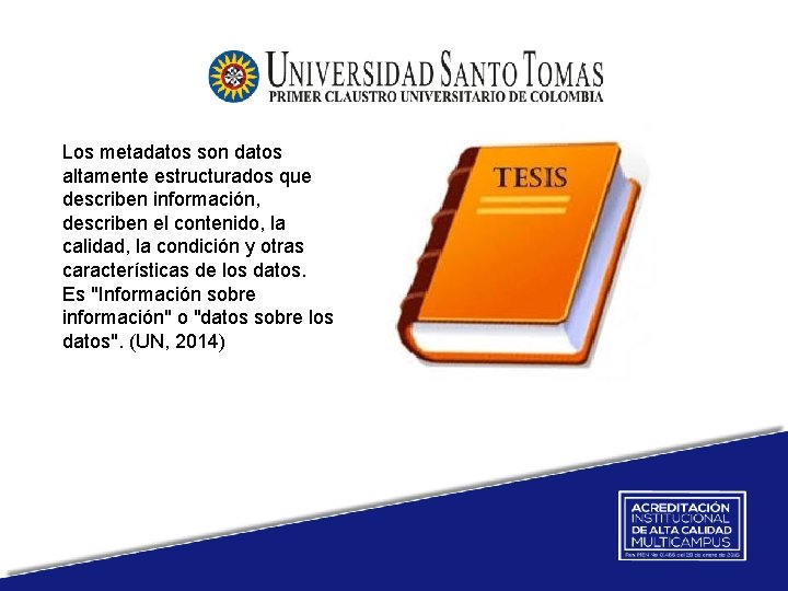 Los metadatos son datos altamente estructurados que describen información, describen el contenido, la calidad,