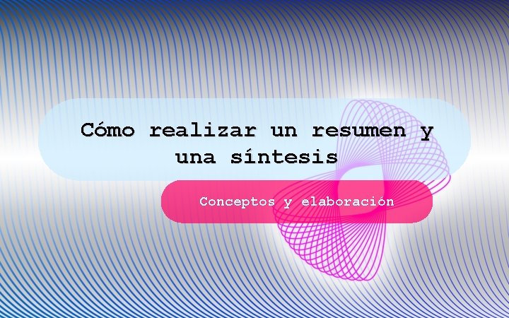 Cómo realizar un resumen y una síntesis Conceptos y elaboración 