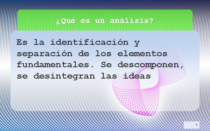 ¿Qué es un análisis? Es la identificación y separación de los elementos fundamentales. Se