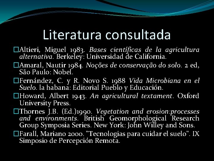 Literatura consultada �Altieri, Miguel 1983. Bases científicas de la agricultura alternativa. Berkeley: Universidad de