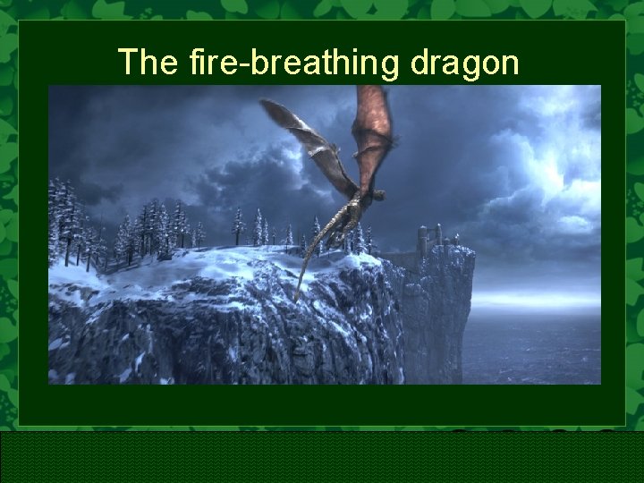 The fire-breathing dragon 