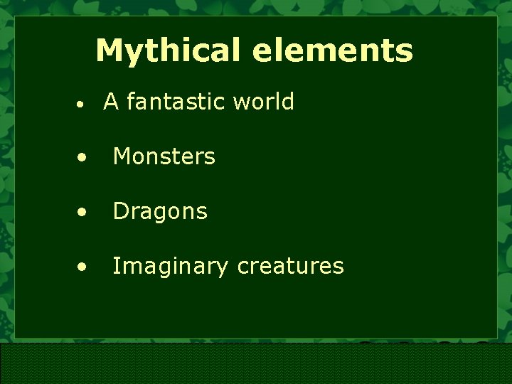 Mythical elements • A fantastic world • Monsters • Dragons • Imaginary creatures 