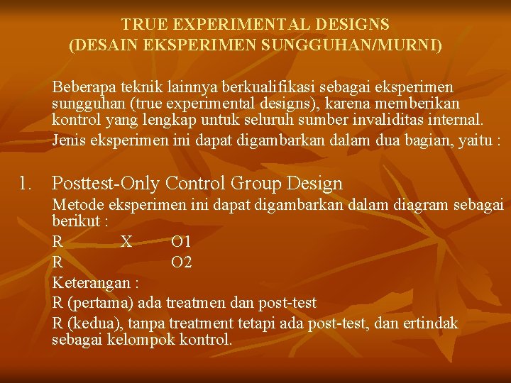 TRUE EXPERIMENTAL DESIGNS (DESAIN EKSPERIMEN SUNGGUHAN/MURNI) Beberapa teknik lainnya berkualifikasi sebagai eksperimen sungguhan (true