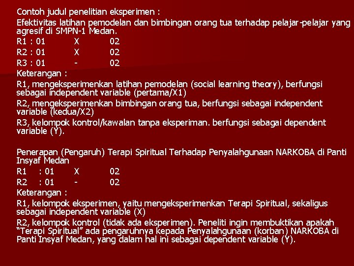 Contoh judul penelitian eksperimen : Efektivitas latihan pemodelan dan bimbingan orang tua terhadap pelajar-pelajar