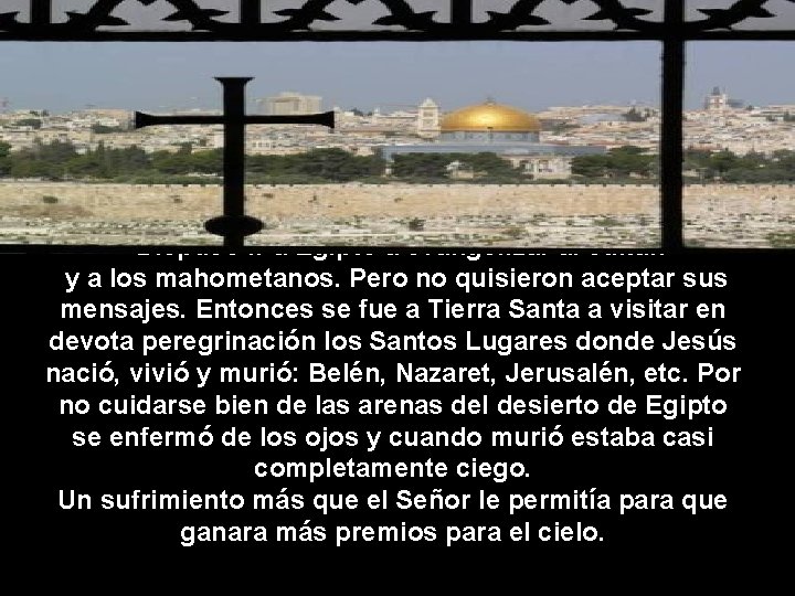 Dispuso ir a Egipto a evangelizar al sultán y a los mahometanos. Pero no