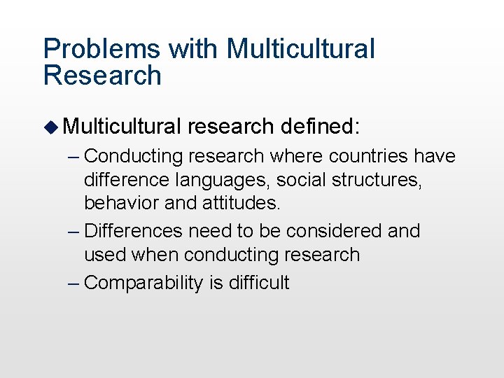 Problems with Multicultural Research u Multicultural research defined: – Conducting research where countries have