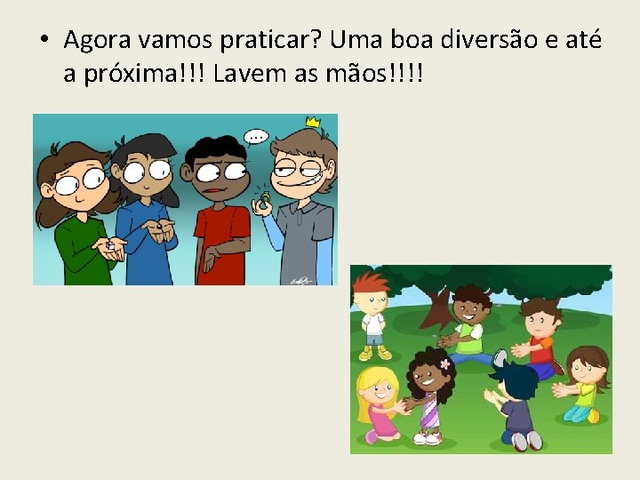  • Agora vamos praticar? Uma boa diversão e até a próxima!!! Lavem as