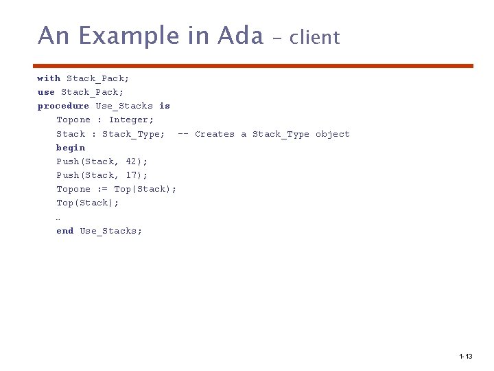 An Example in Ada - client with Stack_Pack; use Stack_Pack; procedure Use_Stacks is Topone