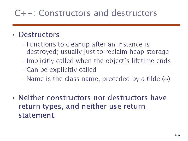 C++: Constructors and destructors • Destructors – Functions to cleanup after an instance is