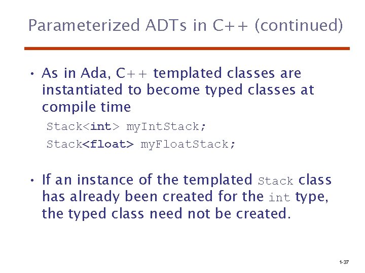 Parameterized ADTs in C++ (continued) • As in Ada, C++ templated classes are instantiated