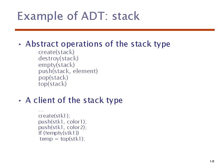 Example of ADT: stack • Abstract operations of the stack type create(stack) destroy(stack) empty(stack)