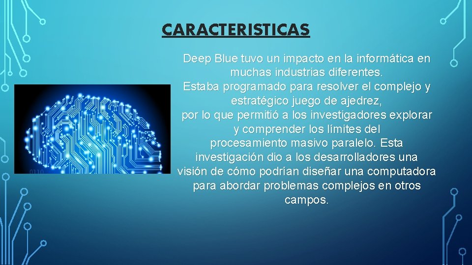 CARACTERISTICAS Deep Blue tuvo un impacto en la informática en muchas industrias diferentes. Estaba