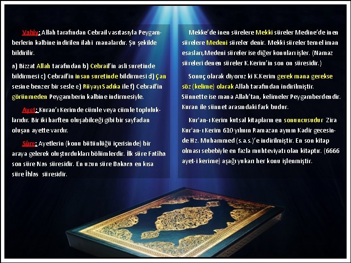 Vahiy: Allah tarafından Cebrail vasıtasıyla Peygam berlerin kalbine indirilen ilahi manalardır. Şu şekilde bildirilir.