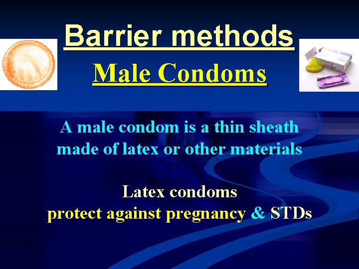 Barrier methods Male Condoms A male condom is a thin sheath made of latex