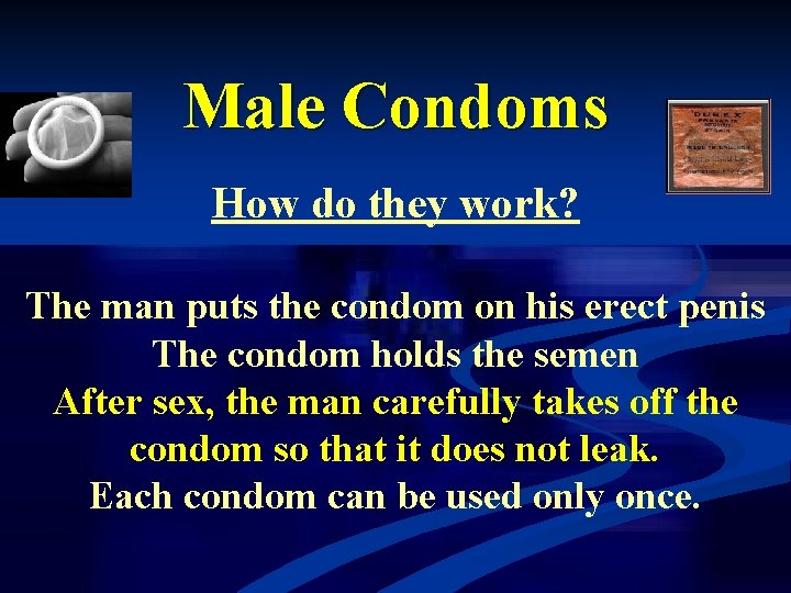 Male Condoms How do they work? The man puts the condom on his erect