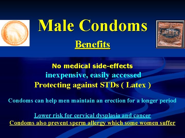 Male Condoms Benefits No medical side-effects inexpensive, easily accessed Protecting against STDs ( Latex