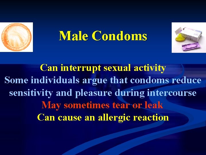 Male Condoms Can interrupt sexual activity Some individuals argue that condoms reduce sensitivity and