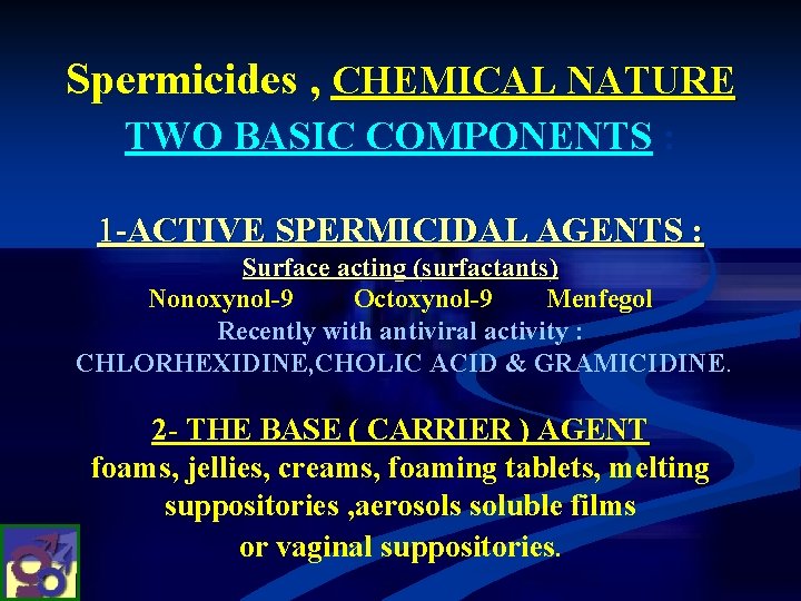 Spermicides , CHEMICAL NATURE TWO BASIC COMPONENTS : 1 -ACTIVE SPERMICIDAL AGENTS : Surface