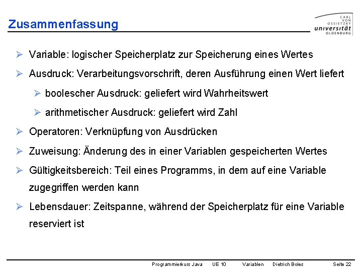 Zusammenfassung Ø Variable: logischer Speicherplatz zur Speicherung eines Wertes Ø Ausdruck: Verarbeitungsvorschrift, deren Ausführung