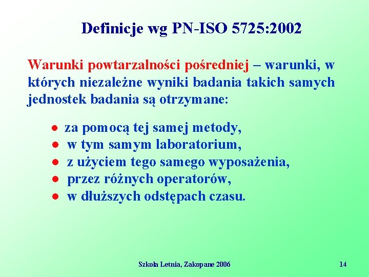 Definicje wg PN-ISO 5725: 2002 Warunki powtarzalności pośredniej – warunki, w których niezależne wyniki